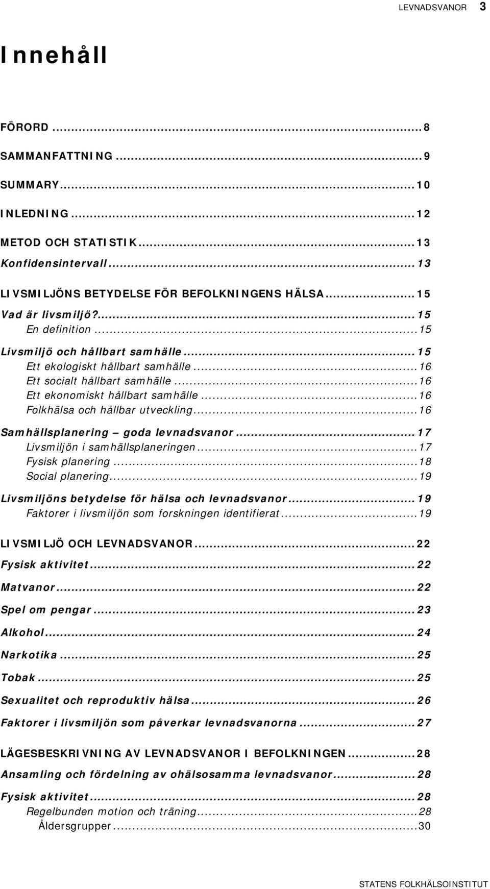 .. 1 Folkhälsa och hållbar utveckling... 1 Samhällsplanering goda levnadsvanor... 17 Livsmiljön i samhällsplaneringen... 17 Fysisk planering... 1 Social planering.