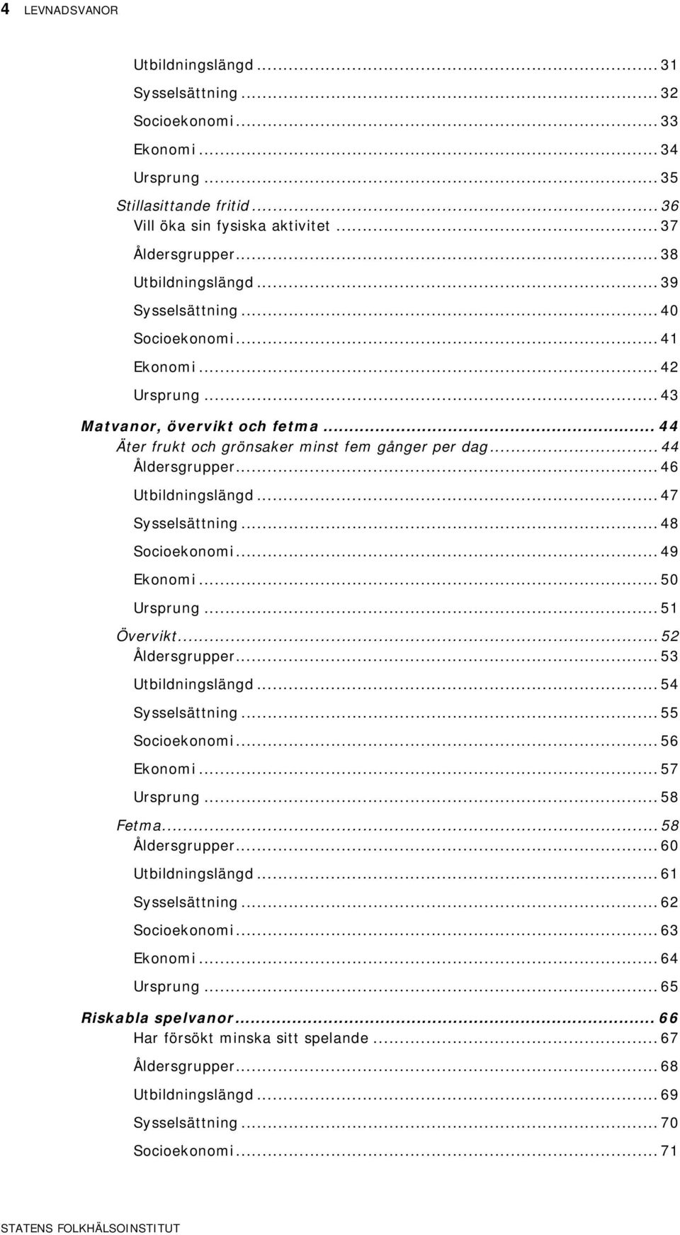 .. Utbildningslängd... 7 Sysselsättning... Socioekonomi... 9 Ekonomi... 5 Ursprung... 51 Övervikt... 5 Åldersgrupper... 53 Utbildningslängd... 5 Sysselsättning... 55 Socioekonomi... 5 Ekonomi.