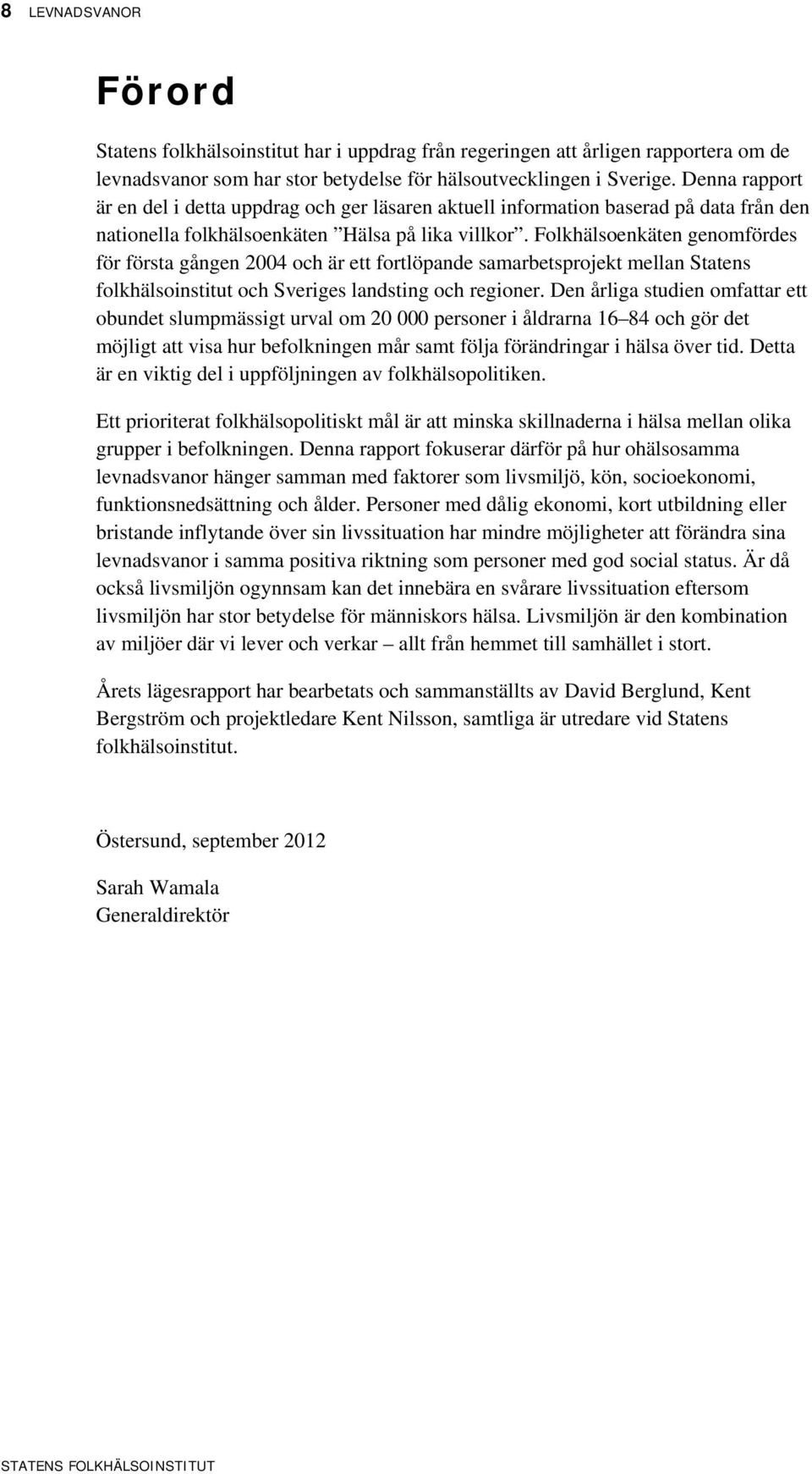 Folkhälsoenkäten genomfördes för första gången och är ett fortlöpande samarbetsprojekt mellan Statens folkhälsoinstitut och Sveriges landsting och regioner.