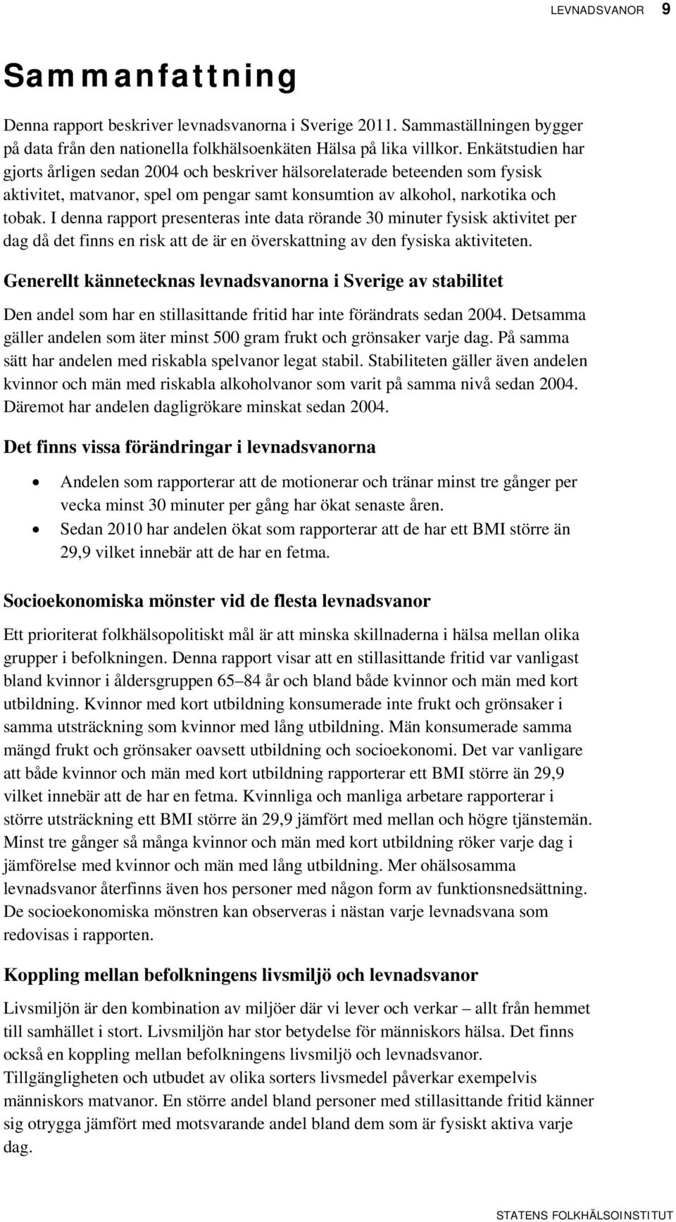 I denna rapport presenteras inte data rörande 3 minuter fysisk aktivitet per dag då det finns en risk att de är en överskattning av den fysiska aktiviteten.