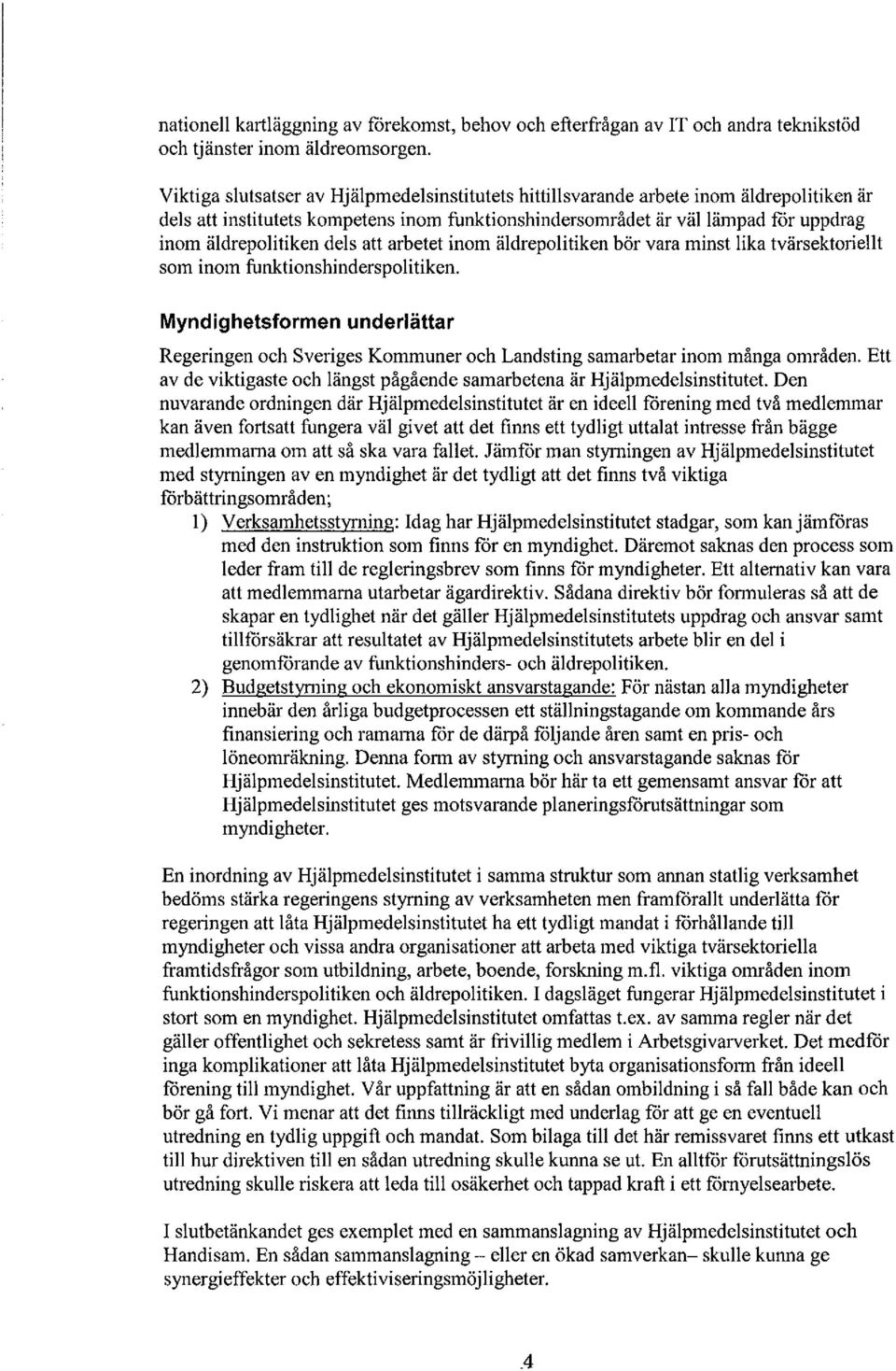 dels att arbetet inom äldrepolitiken bör vara minst lika tvärsektoriellt som inom funktionshinderspolitiken.