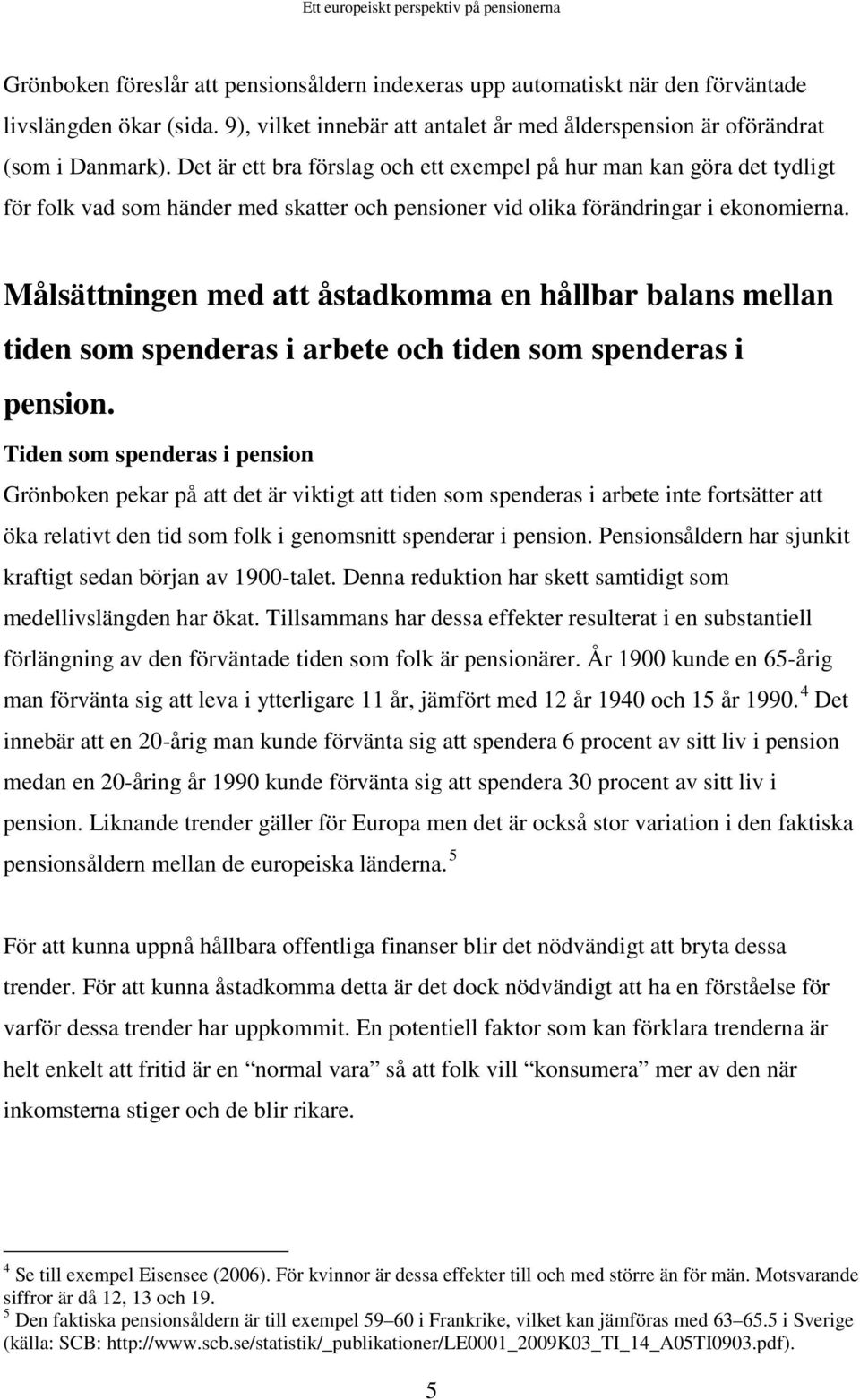 Målsättningen med att åstadkomma en hållbar balans mellan tiden som spenderas i arbete och tiden som spenderas i pension.