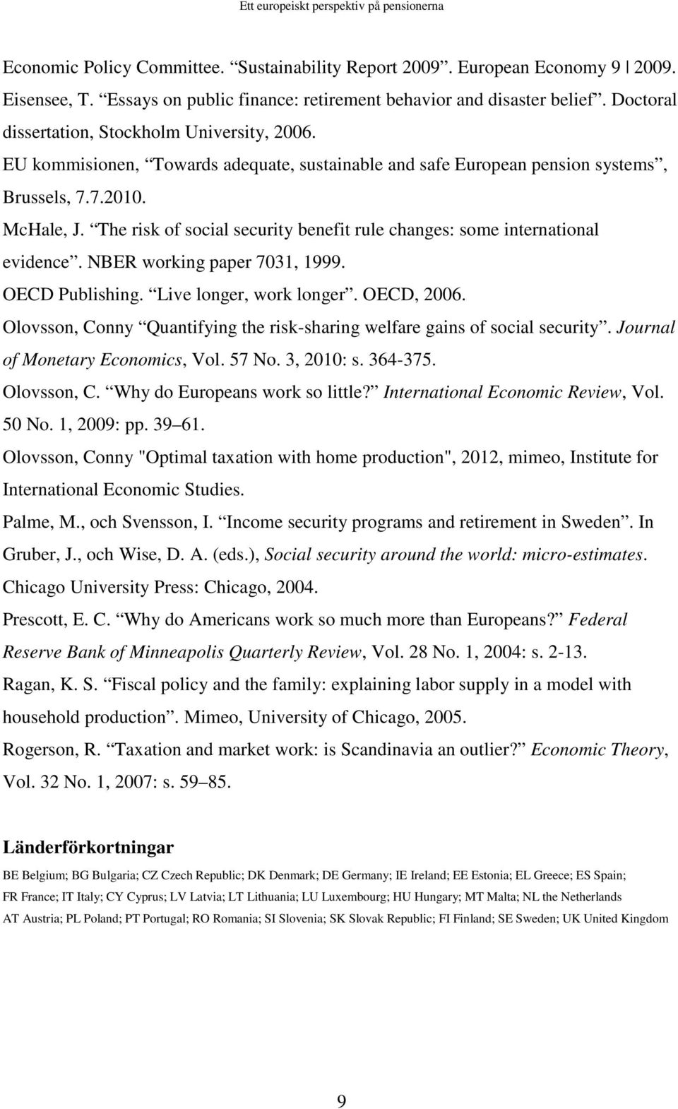 The risk of social security benefit rule changes: some international evidence. NBER working paper 7031, 1999. OECD Publishing. Live longer, work longer. OECD, 2006.