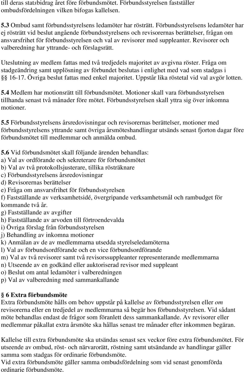 Revisorer och valberedning har yttrande- och förslagsrätt. Uteslutning av medlem fattas med två tredjedels majoritet av avgivna röster.