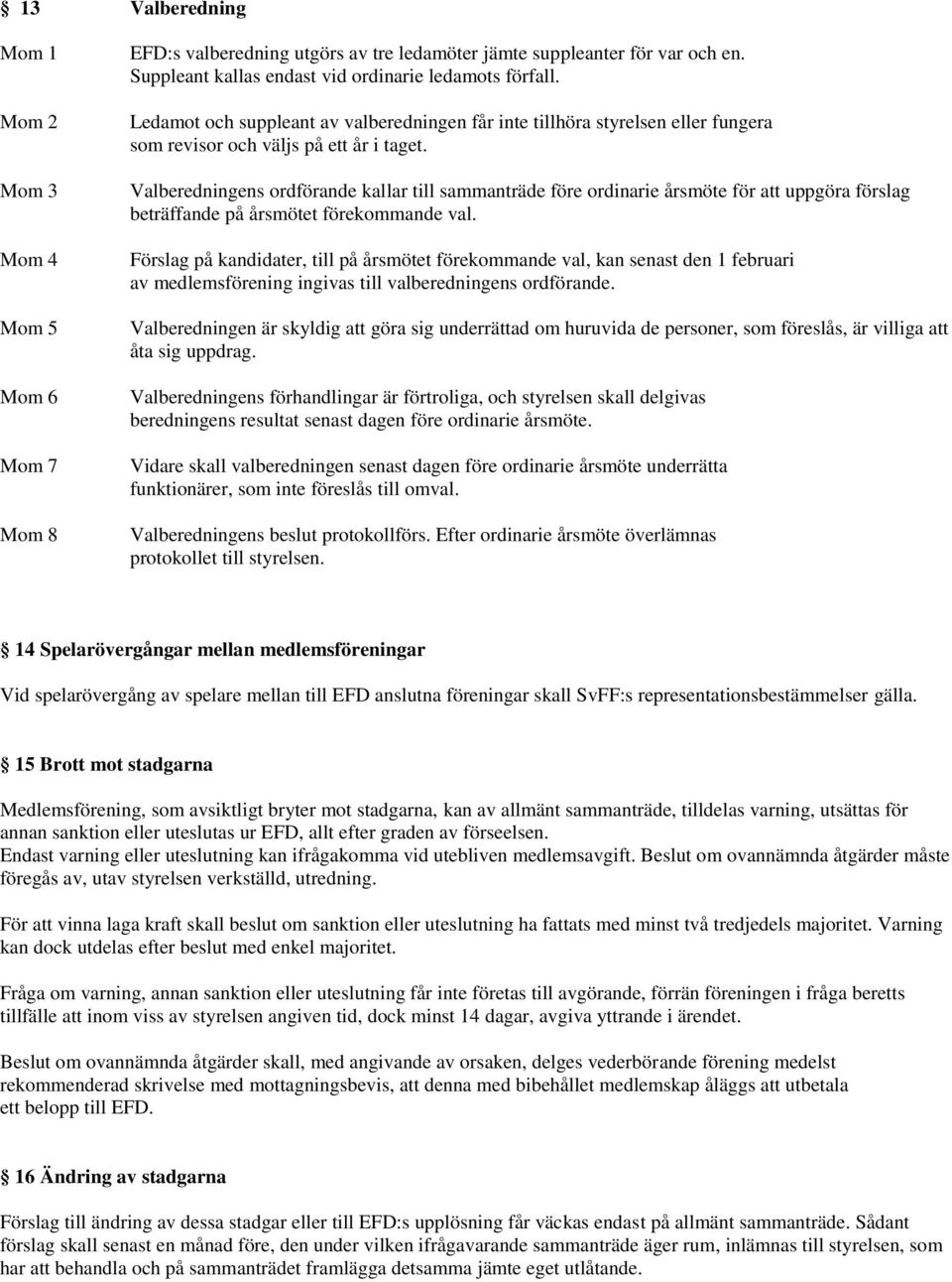 Valberedningens ordförande kallar till sammanträde före ordinarie årsmöte för att uppgöra förslag beträffande på årsmötet förekommande val.