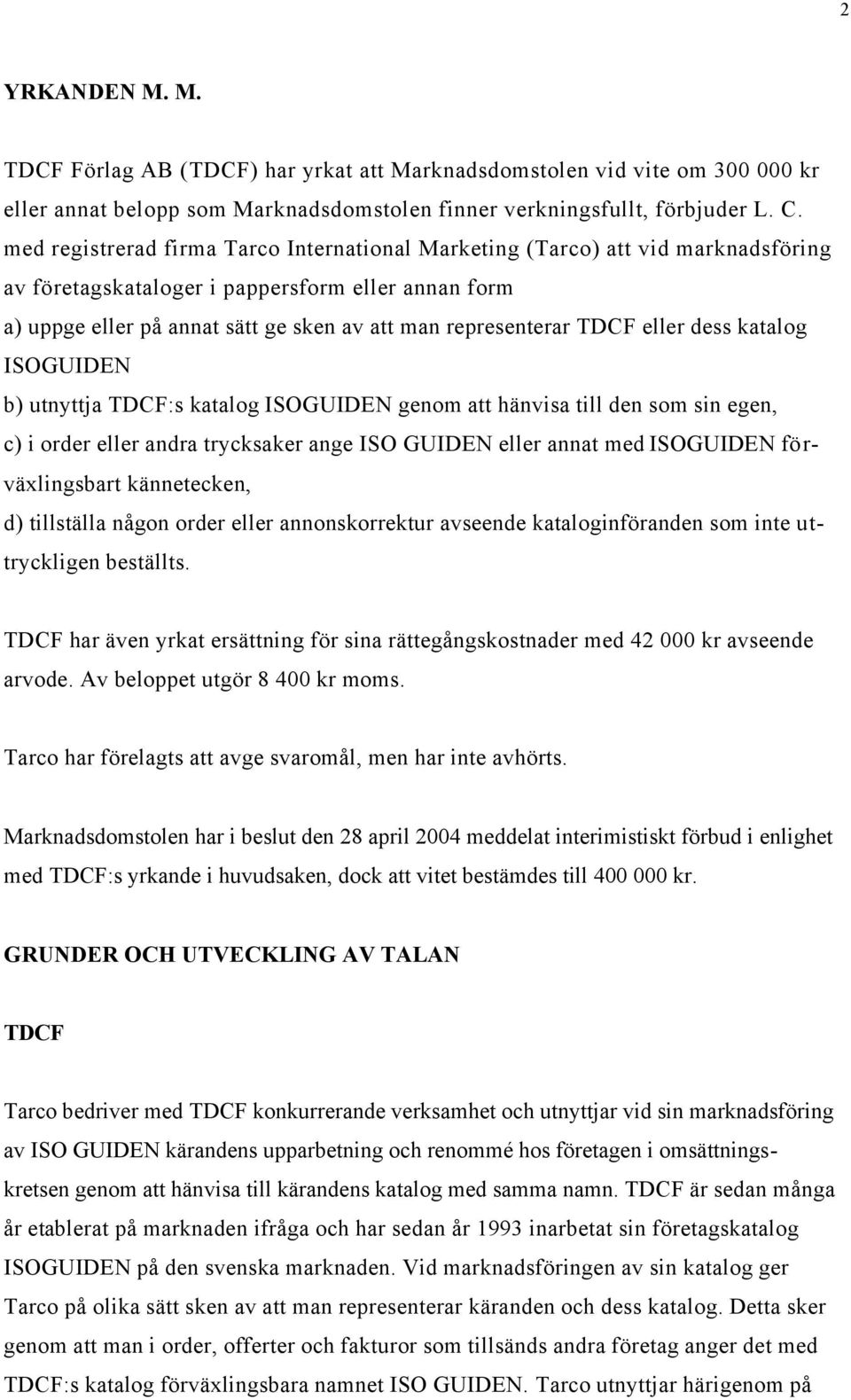 TDCF eller dess katalog ISOGUIDEN b) utnyttja TDCF:s katalog ISOGUIDEN genom att hänvisa till den som sin egen, c) i order eller andra trycksaker ange ISO GUIDEN eller annat med ISOGUIDEN