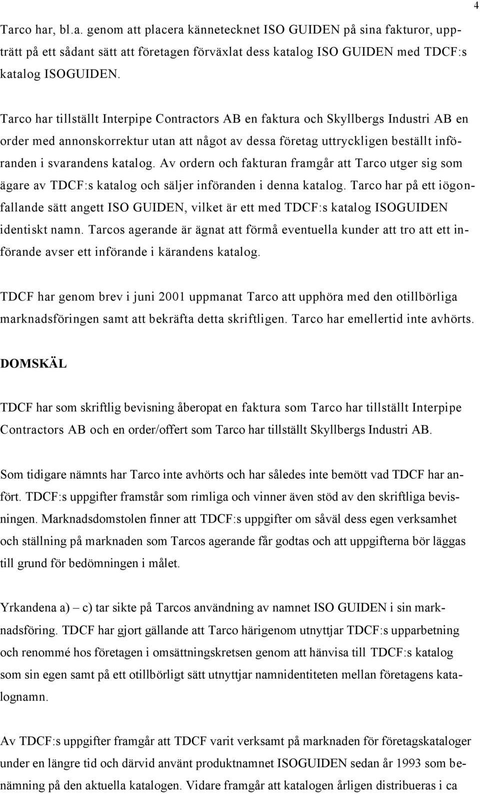 Av ordern och fakturan framgår att Tarco utger sig som ägare av TDCF:s katalog och säljer införanden i denna katalog.