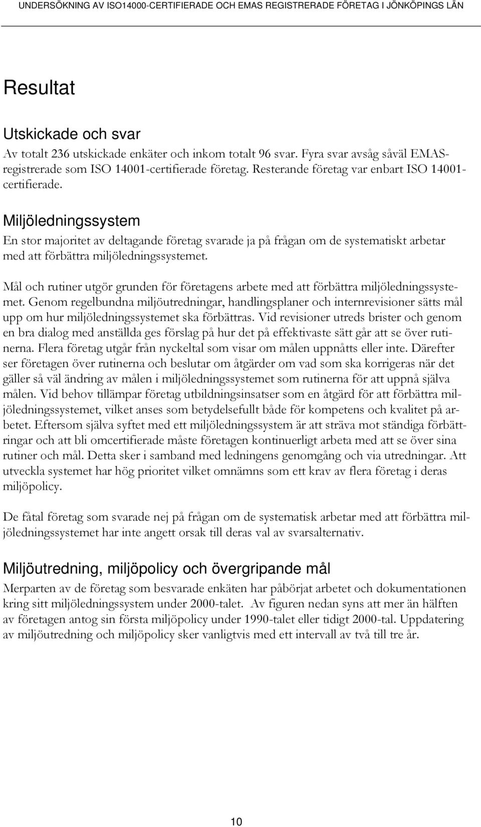 Miljöledningssystem En stor majoritet av deltagande företag svarade ja på frågan om de systematiskt arbetar med att förbättra miljöledningssystemet.