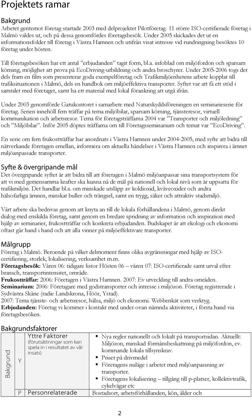Till företagsbesöken har ett antal erbjudanden tagit form, bl.a. infoblad om miljöfordon och sparsam körning, möjlighet att prova på EcoDriving-utbildning och andra broschyrer.
