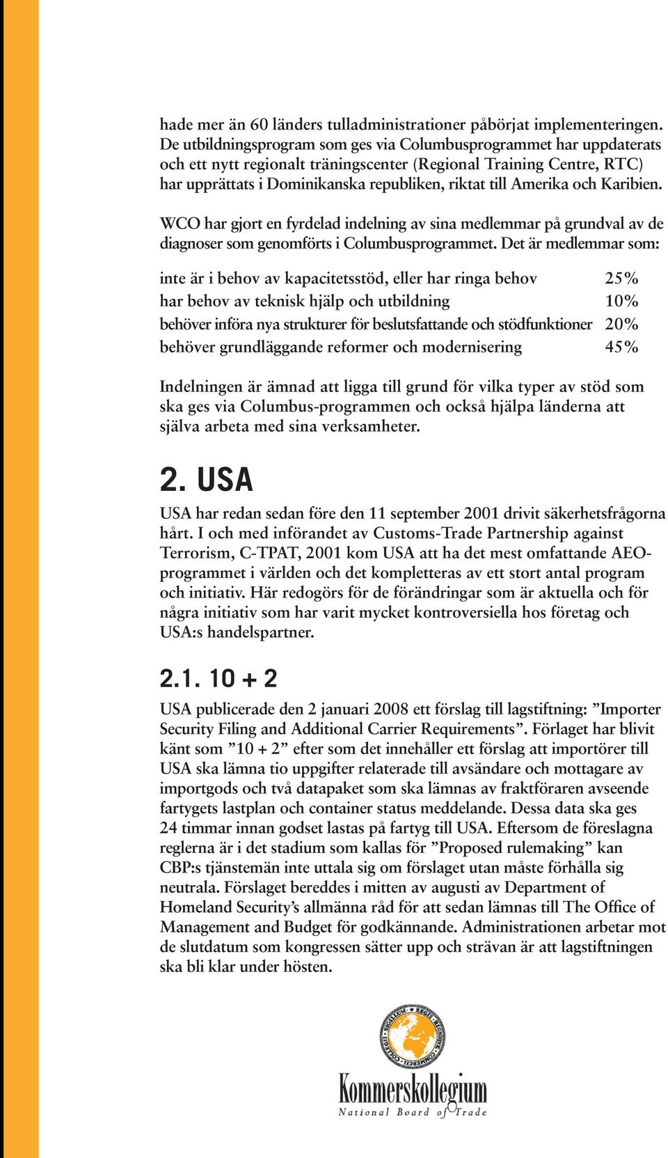 Amerika och Karibien. WCO har gjort en fyrdelad indelning av sina medlemmar på grundval av de diagnoser som genomförts i Columbusprogrammet.