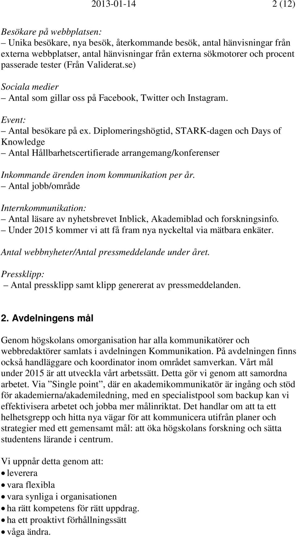 Diplomeringshögtid, STARK-dagen och Days of Knowledge Antal Hållbarhetscertifierade arrangemang/konferenser Inkommande ärenden inom kommunikation per år.