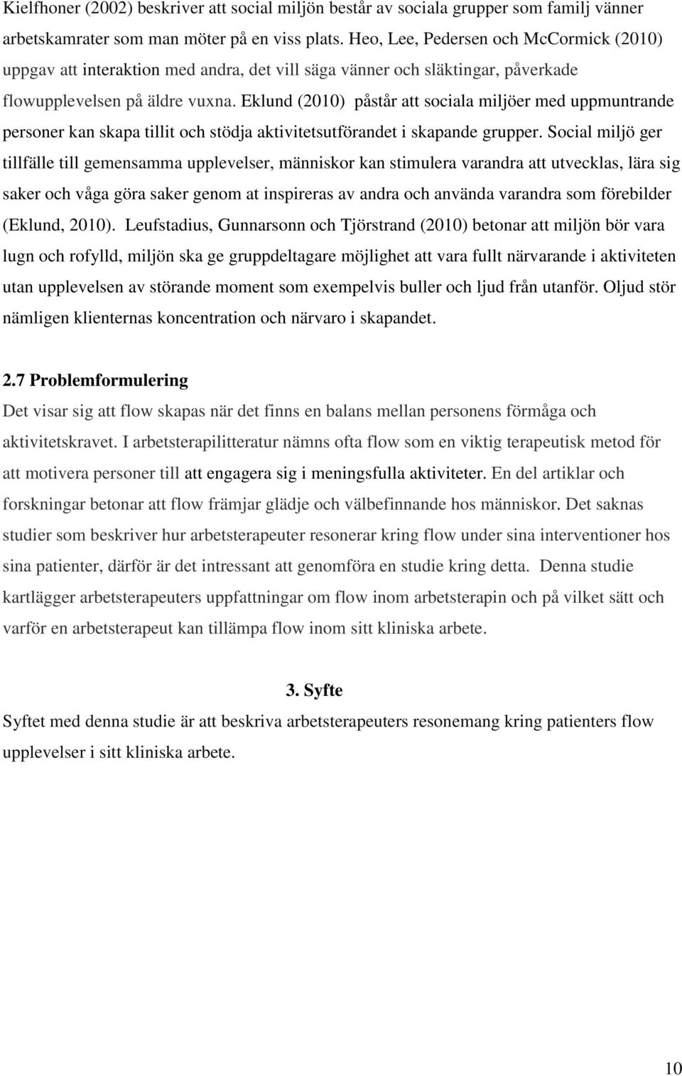 Eklund (2010) påstår att sociala miljöer med uppmuntrande personer kan skapa tillit och stödja aktivitetsutförandet i skapande grupper.