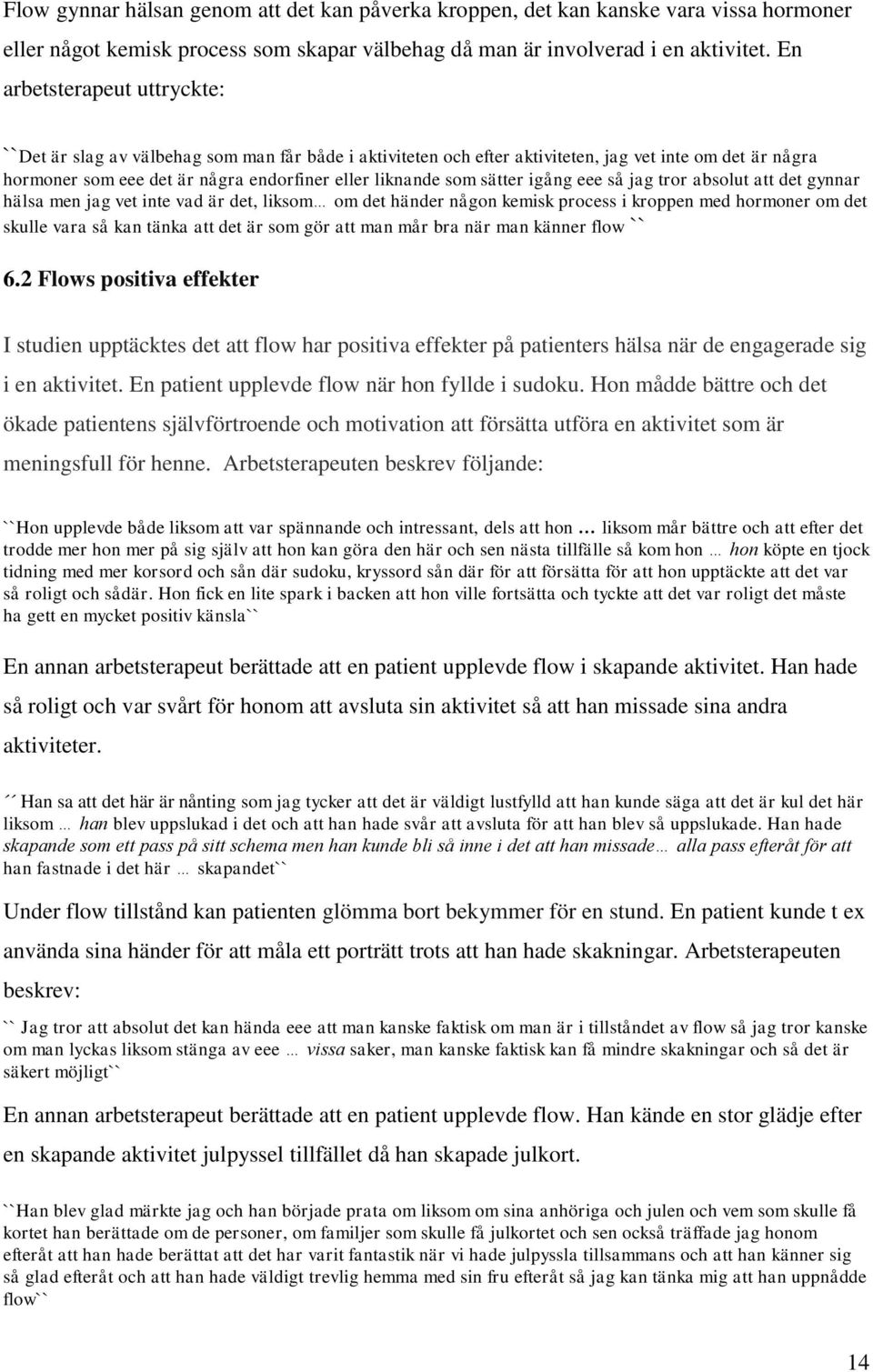 sätter igång eee så jag tror absolut att det gynnar hälsa men jag vet inte vad är det, liksom om det händer någon kemisk process i kroppen med hormoner om det skulle vara så kan tänka att det är som