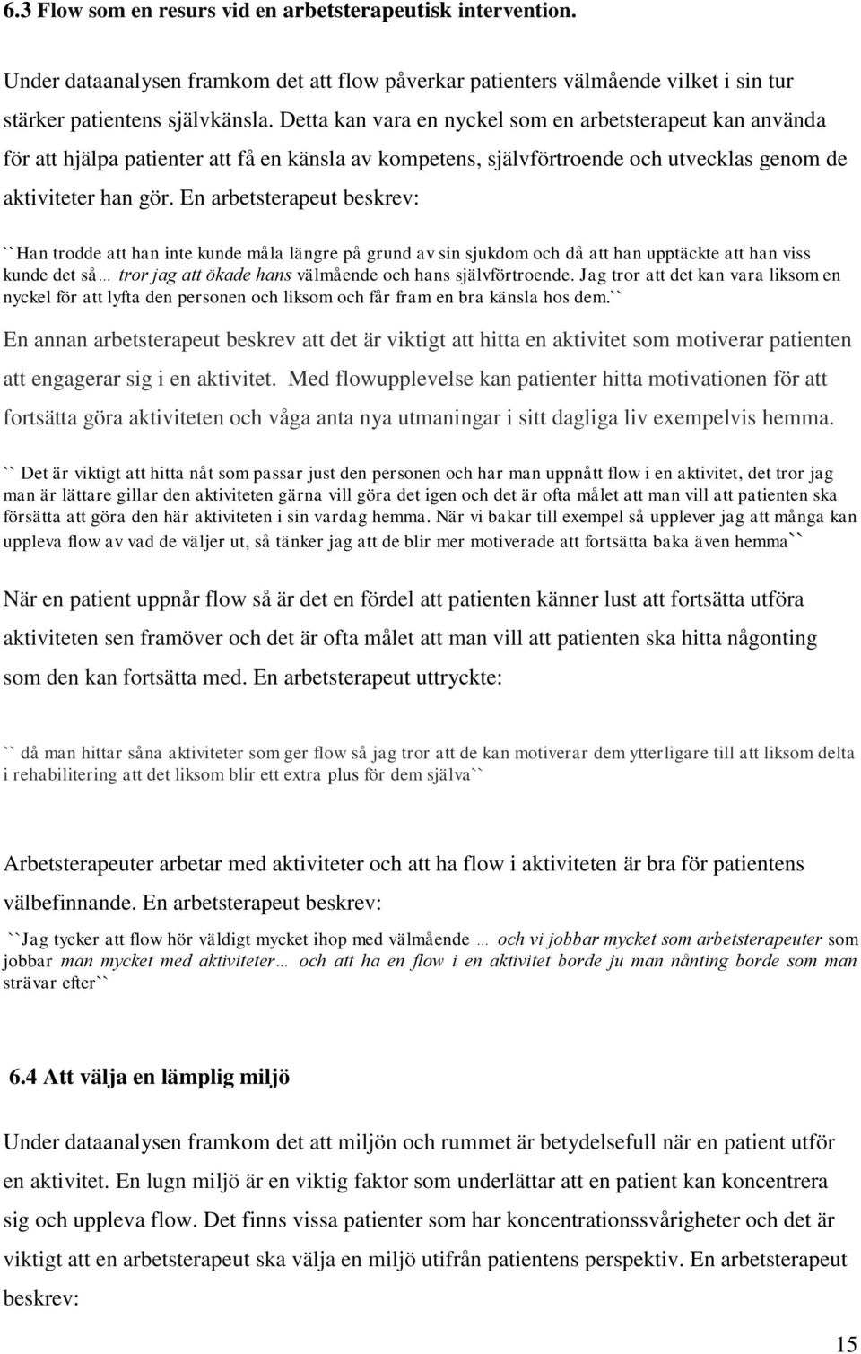 En arbetsterapeut beskrev: ``Han trodde att han inte kunde måla längre på grund av sin sjukdom och då att han upptäckte att han viss kunde det så tror jag att ökade hans välmående och hans