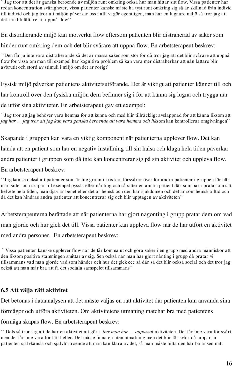 miljö kan motverka flow eftersom patienten blir distraherad av saker som hinder runt omkring dem och det blir svårare att uppnå flow.