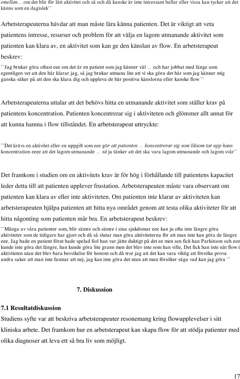 En arbetsterapeut beskrev: ``Jag brukar göra oftast eee om det är en patient som jag känner väl och har jobbat med länge som egentligen vet att den här klarar jag, så jag brukar utmana lite att vi
