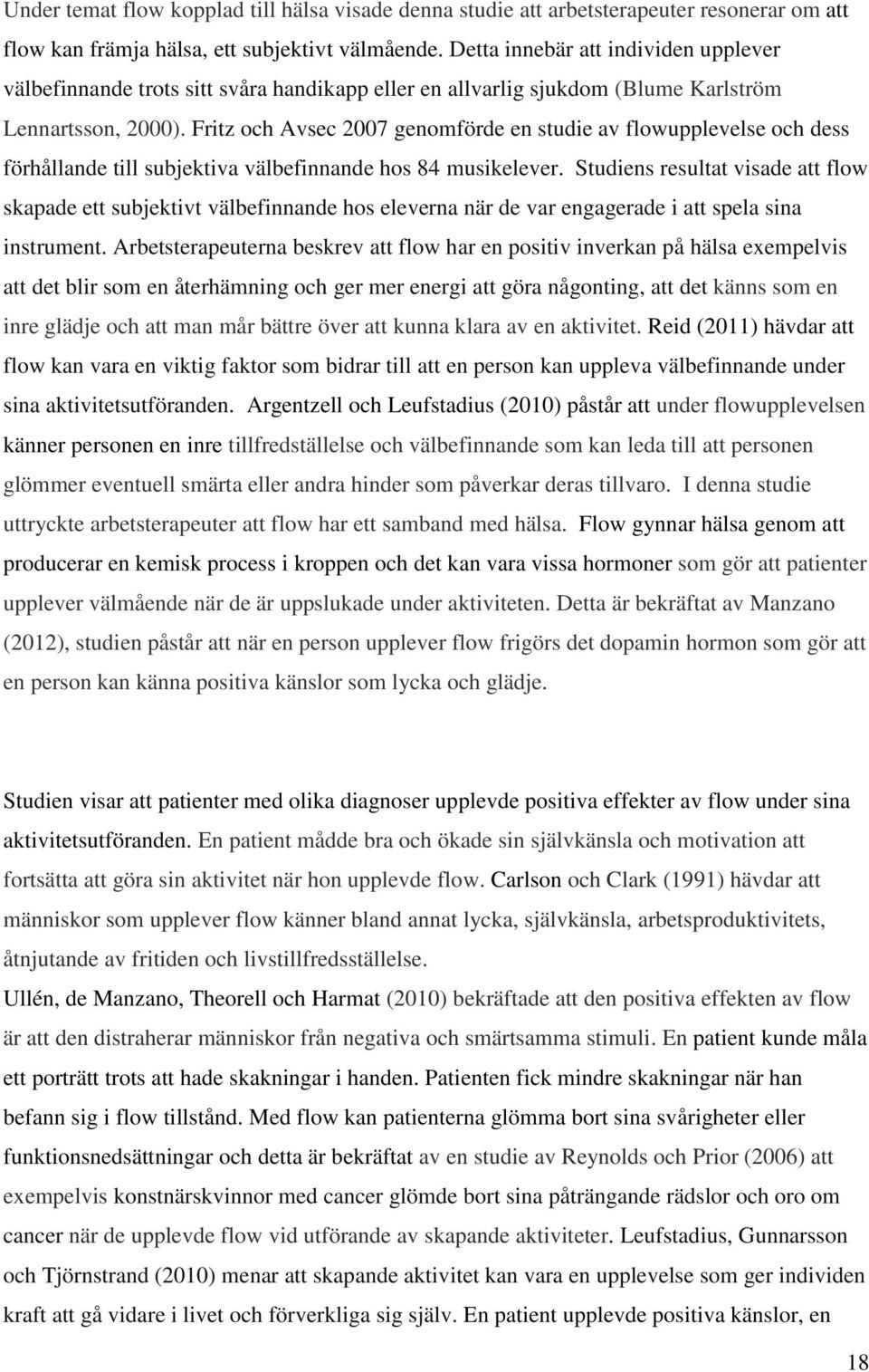 Fritz och Avsec 2007 genomförde en studie av flowupplevelse och dess förhållande till subjektiva välbefinnande hos 84 musikelever.