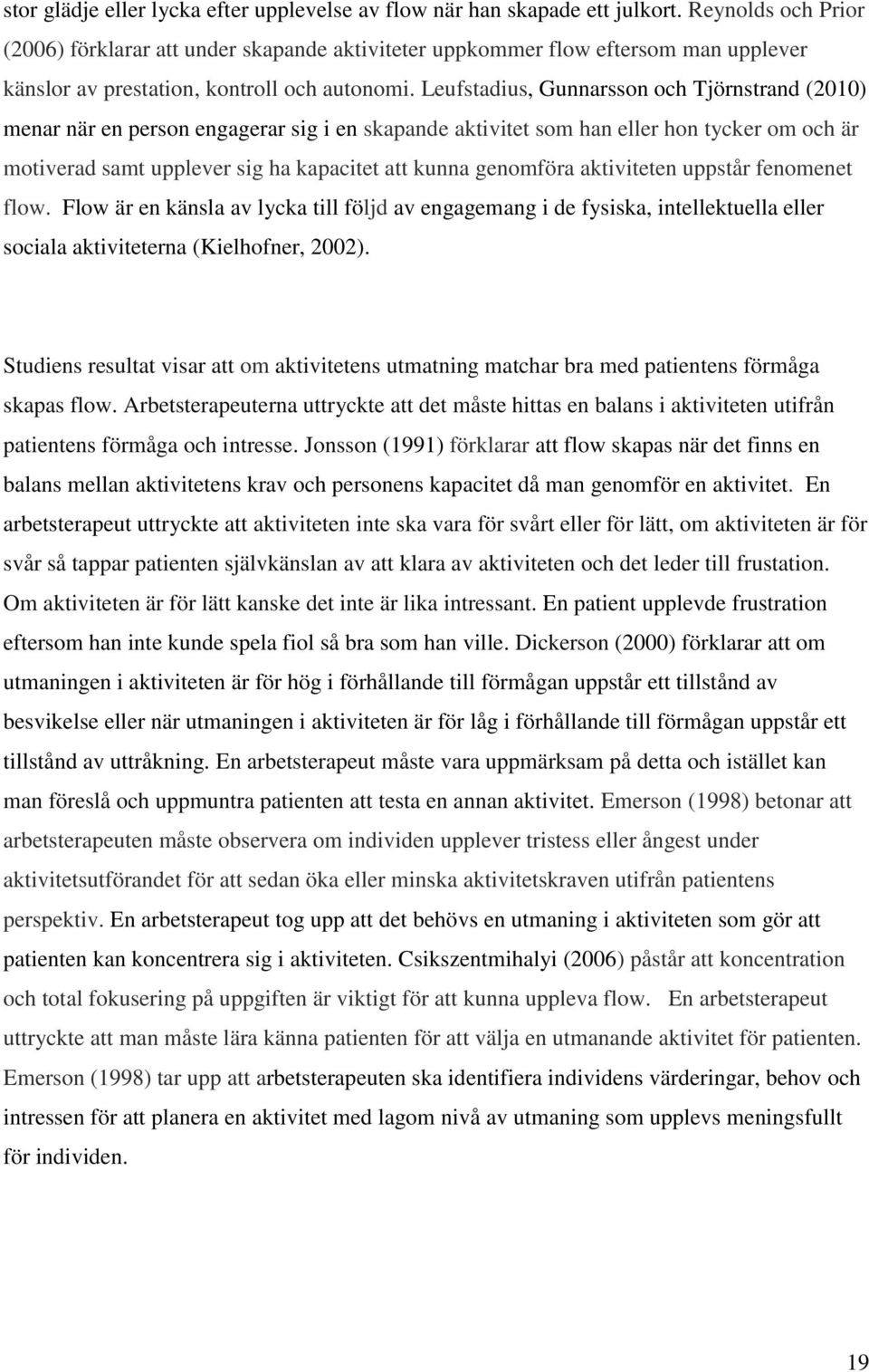 Leufstadius, Gunnarsson och Tjörnstrand (2010) menar när en person engagerar sig i en skapande aktivitet som han eller hon tycker om och är motiverad samt upplever sig ha kapacitet att kunna