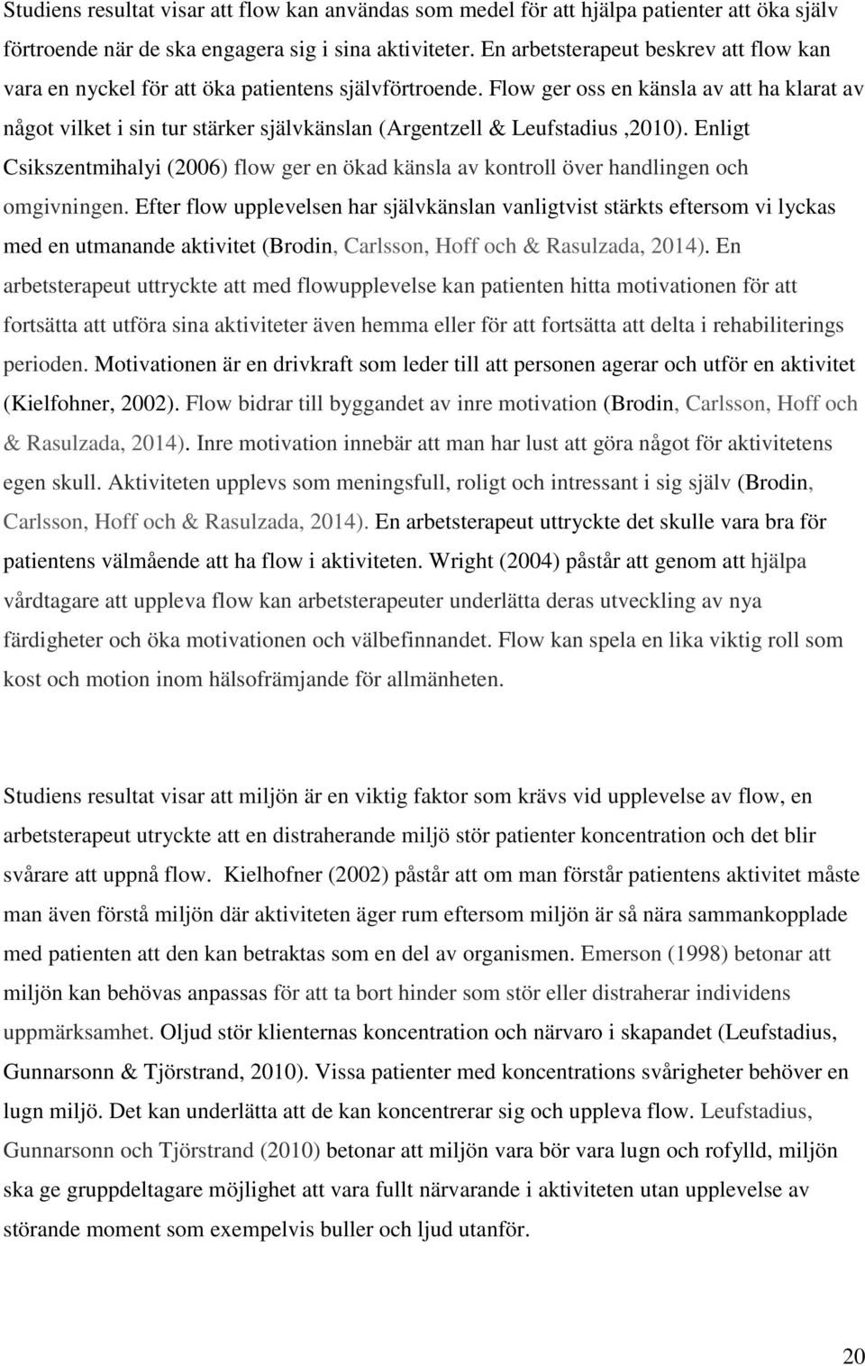 Flow ger oss en känsla av att ha klarat av något vilket i sin tur stärker självkänslan (Argentzell & Leufstadius,2010).