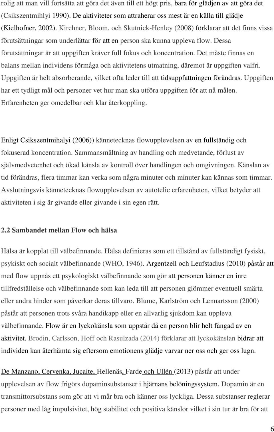 Kirchner, Bloom, och Skutnick-Henley (2008) förklarar att det finns vissa förutsättningar som underlättar för att en person ska kunna uppleva flow.