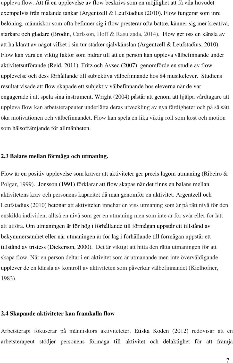 Flow ger oss en känsla av att ha klarat av något vilket i sin tur stärker självkänslan (Argentzell & Leufstadius, 2010).