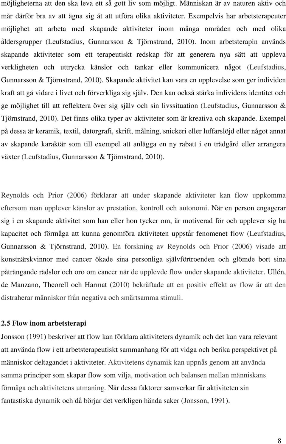 Inom arbetsterapin används skapande aktiviteter som ett terapeutiskt redskap för att generera nya sätt att uppleva verkligheten och uttrycka känslor och tankar eller kommunicera något (Leufstadius,