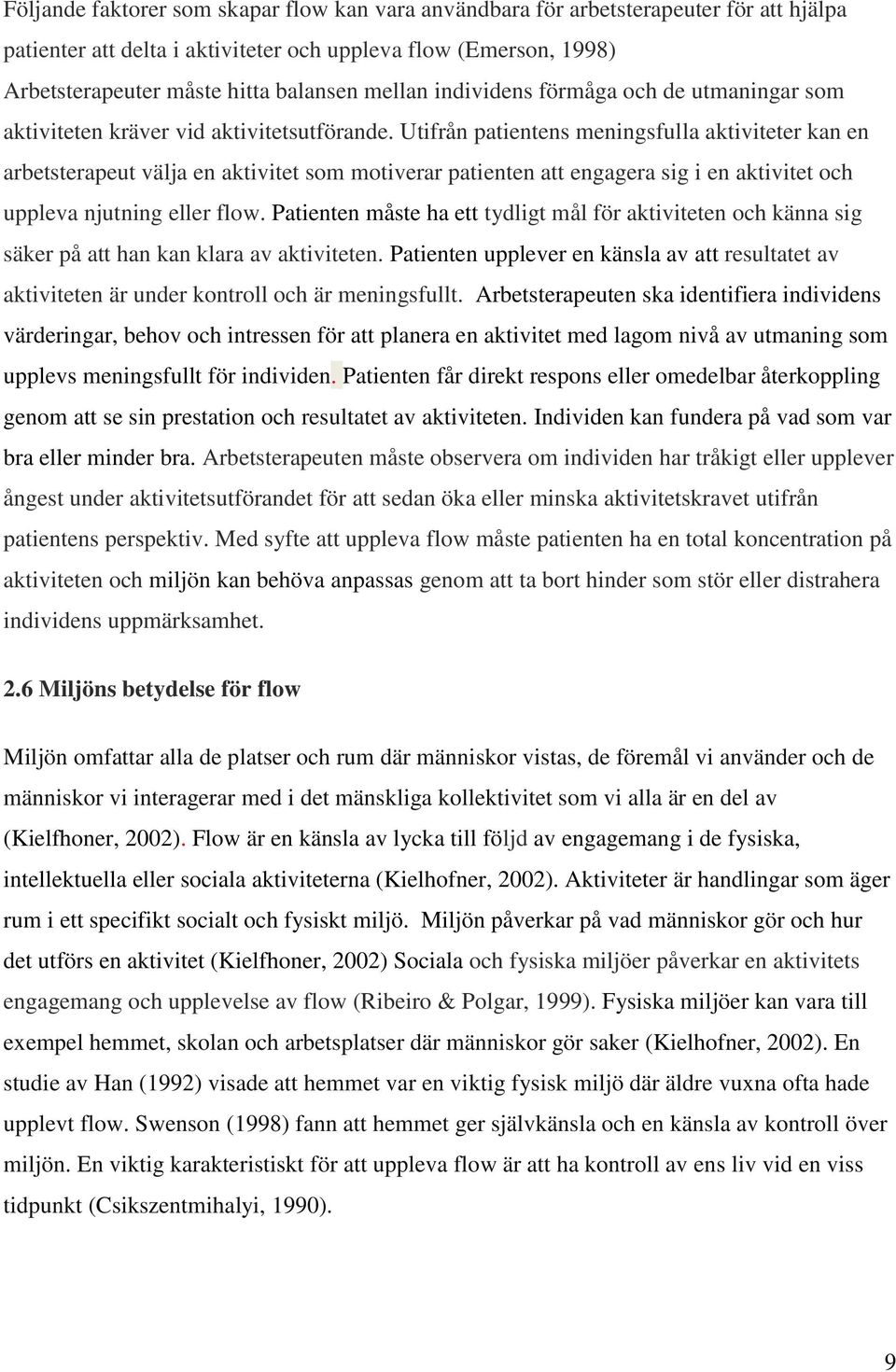 Utifrån patientens meningsfulla aktiviteter kan en arbetsterapeut välja en aktivitet som motiverar patienten att engagera sig i en aktivitet och uppleva njutning eller flow.