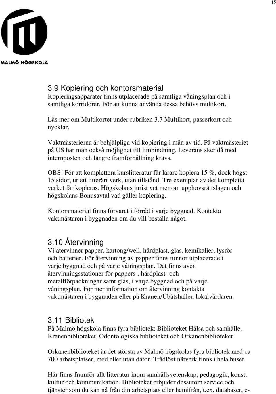 Leverans sker då med internposten och längre framförhållning krävs. OBS! För att komplettera kurslitteratur får lärare kopiera 15 %, dock högst 15 sidor, ur ett litterärt verk, utan tillstånd.