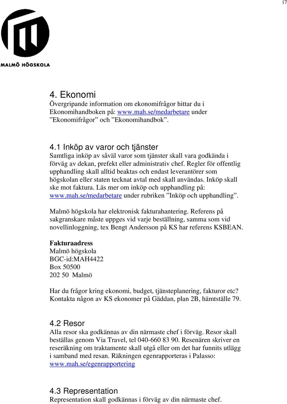 Läs mer om inköp och upphandling på: www.mah.se/medarbetare under rubriken Inköp och upphandling. Malmö högskola har elektronisk fakturahantering.