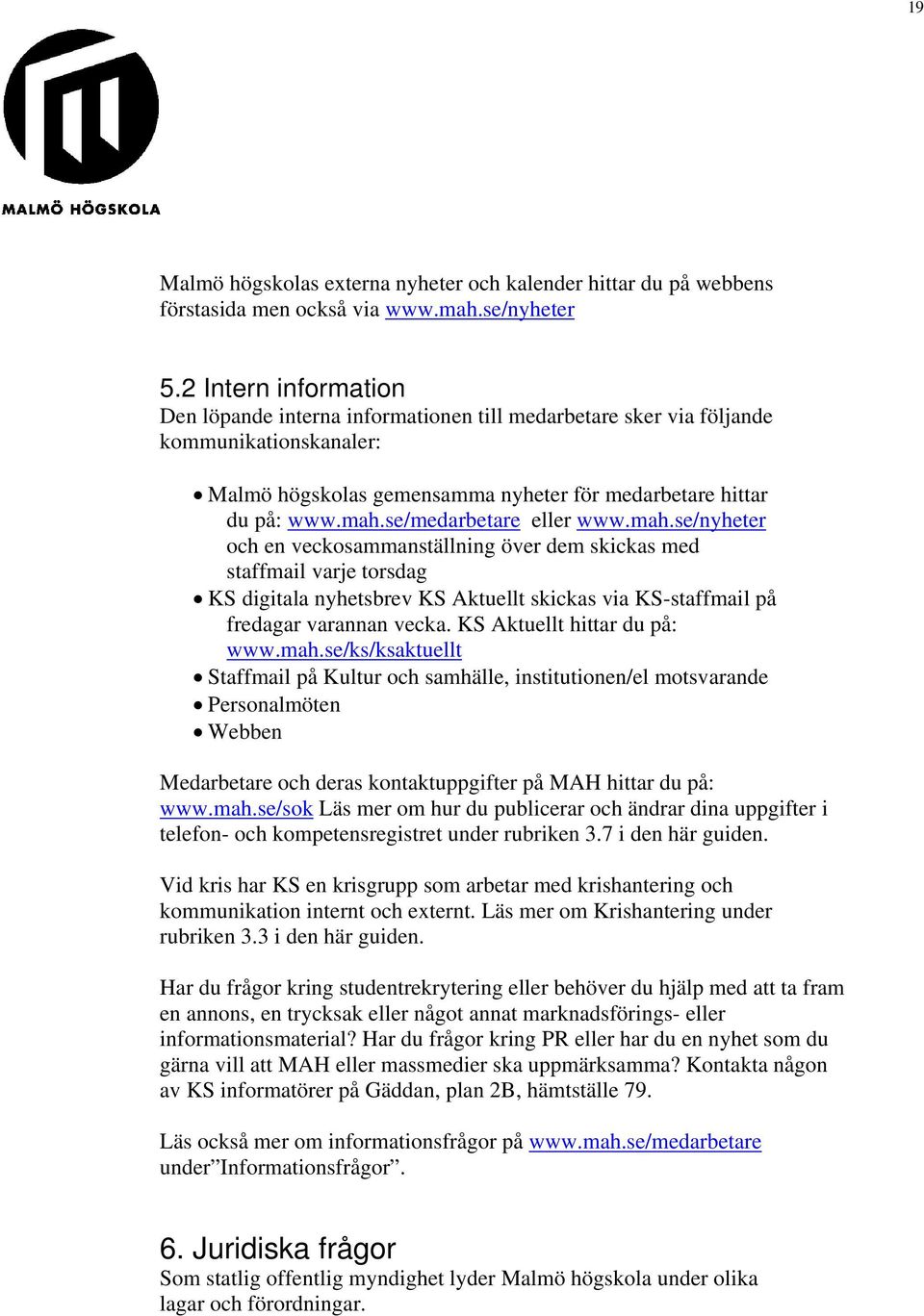 se/medarbetare eller www.mah.se/nyheter och en veckosammanställning över dem skickas med staffmail varje torsdag KS digitala nyhetsbrev KS Aktuellt skickas via KS-staffmail på fredagar varannan vecka.