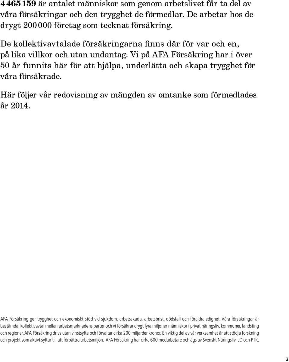 Vi på AFA Försäkring har i över 50 år funnits här för att hjälpa, underlätta och skapa trygghet för våra försäkrade. Här följer vår redovisning av mängden av omtanke som förmed lades år 2014.