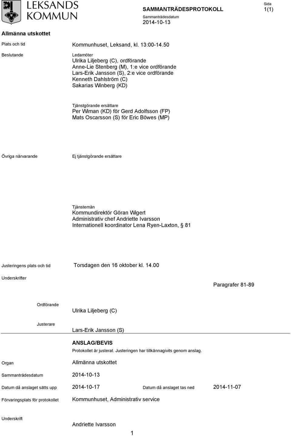 Tjänstgörande ersättare Per Wiman (KD) för Gerd Adolfsson (FP) Mats Oscarsson (S) för Eric Böwes (MP) Övriga närvarande Ej tjänstgörande ersättare Tjänstemän Kommundirektör Göran Wigert Administrativ