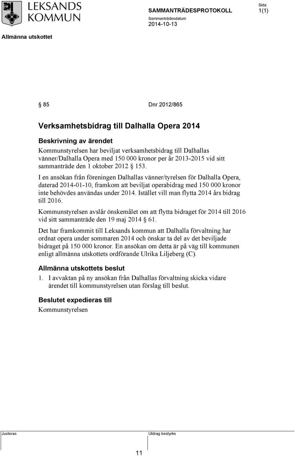 I en ansökan från föreningen Dalhallas vänner/tyrelsen för Dalhalla Opera, daterad 2014-01-10, framkom att beviljat operabidrag med 150 000 kronor inte behövdes användas under 2014.