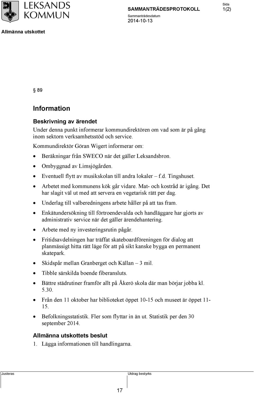 Arbetet med kommunens kök går vidare. Mat- och kostråd är igång. Det har slagit väl ut med att servera en vegetarisk rätt per dag. Underlag till valberedningens arbete håller på att tas fram.