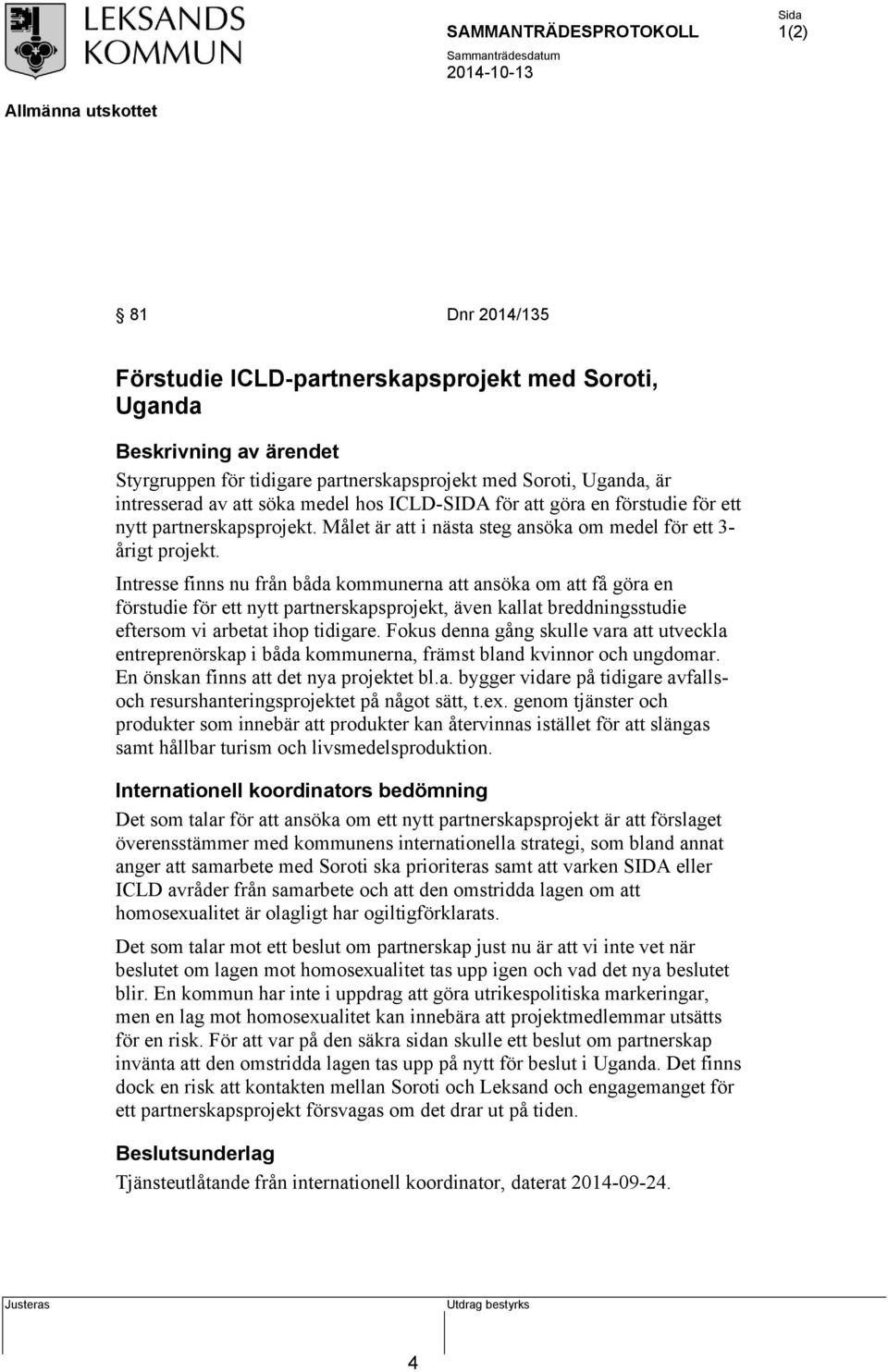 Intresse finns nu från båda kommunerna att ansöka om att få göra en förstudie för ett nytt partnerskapsprojekt, även kallat breddningsstudie eftersom vi arbetat ihop tidigare.