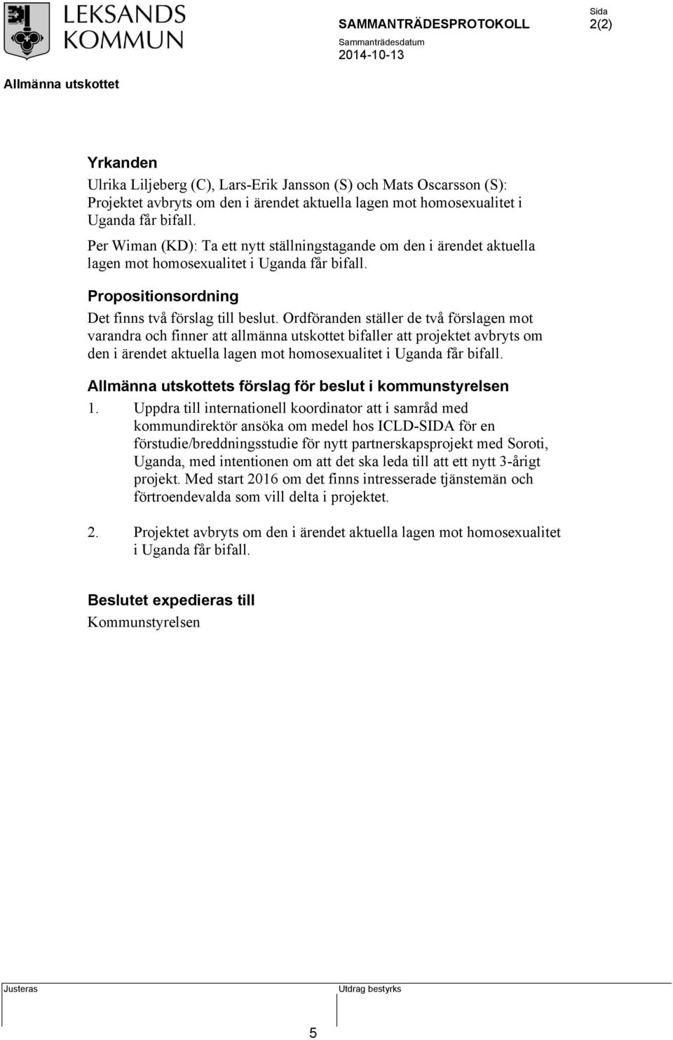 Ordföranden ställer de två förslagen mot varandra och finner att allmänna utskottet bifaller att projektet avbryts om den i ärendet aktuella lagen mot homosexualitet i Uganda får bifall.