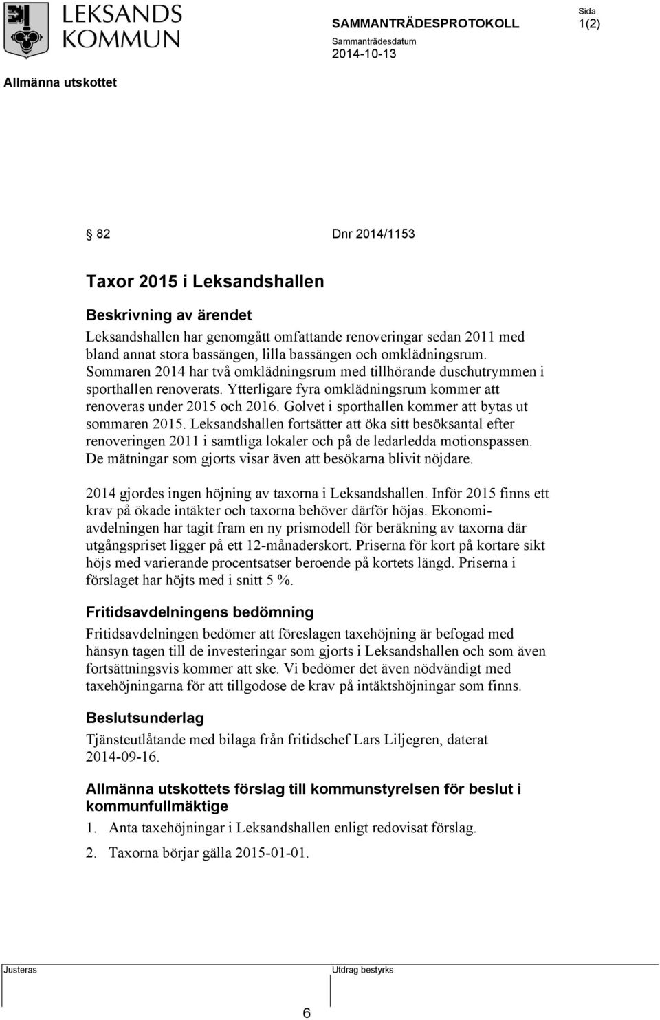 Golvet i sporthallen kommer att bytas ut sommaren 2015. Leksandshallen fortsätter att öka sitt besöksantal efter renoveringen 2011 i samtliga lokaler och på de ledarledda motionspassen.