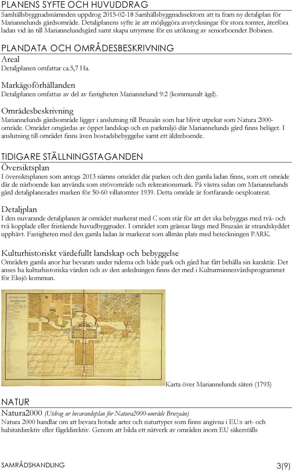 PLANDATA OCH OMRÅDESBESKRIVNING Areal Detaljplanen omfattar ca.5,7 Ha. Markägoförhållanden Detaljplanen omfattas av del av fastigheten Mariannelund 9:2 (kommunalt ägd).