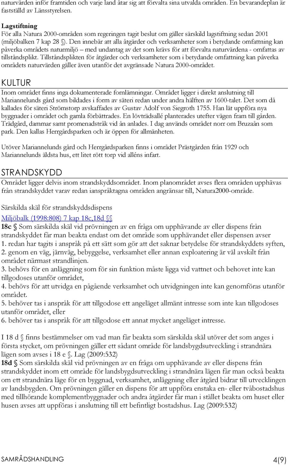 Den innebär att alla åtgärder och verksamheter som i betydande omfattning kan påverka områdets naturmiljö med undantag av det som krävs för att förvalta naturvärdena - omfattas av tillståndsplikt.