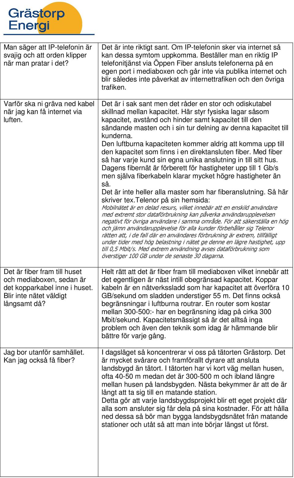 Om IP-telefonin sker via internet så kan dessa symtom uppkomma.