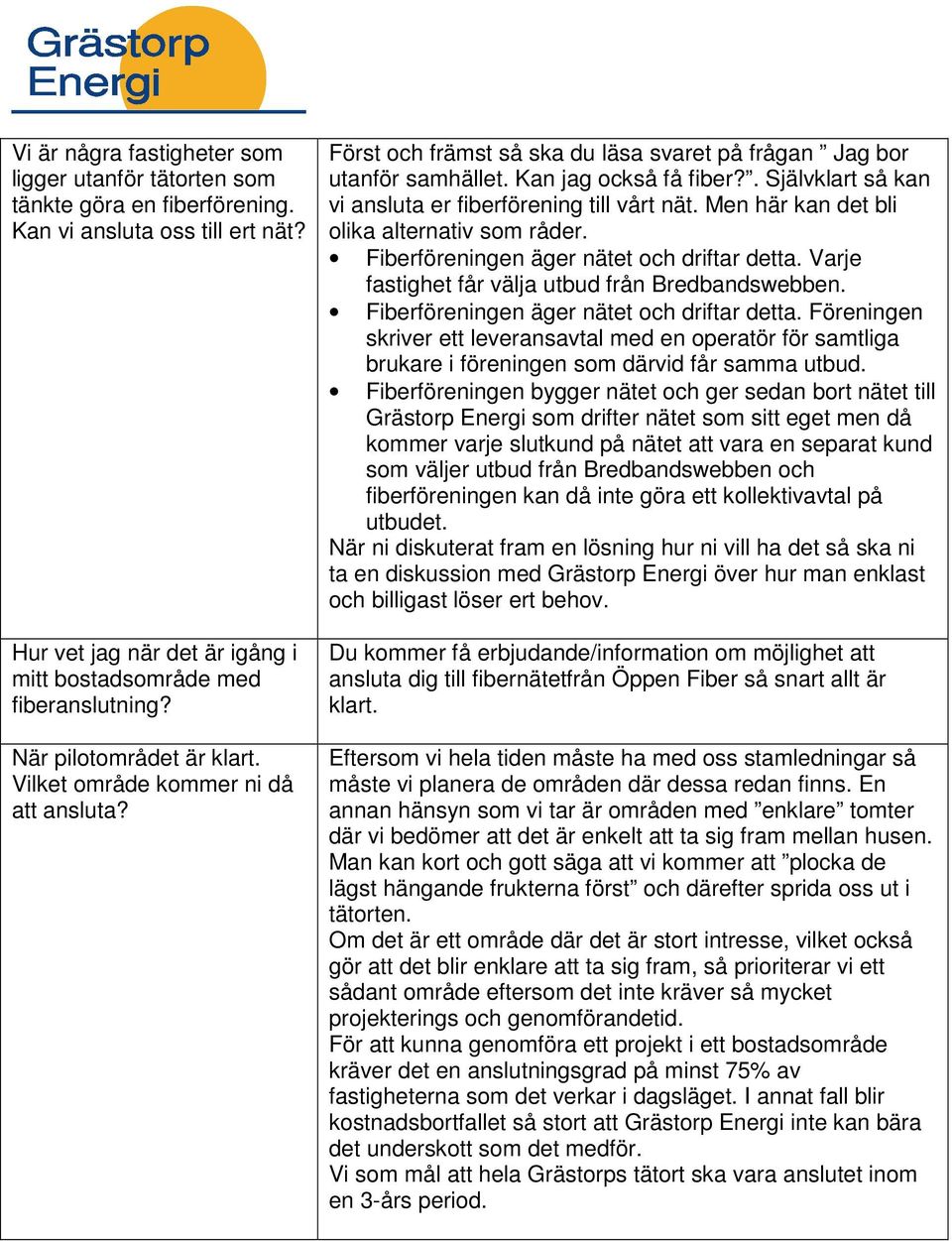 . Självklart så kan vi ansluta er fiberförening till vårt nät. Men här kan det bli olika alternativ som råder. Fiberföreningen äger nätet och driftar detta.