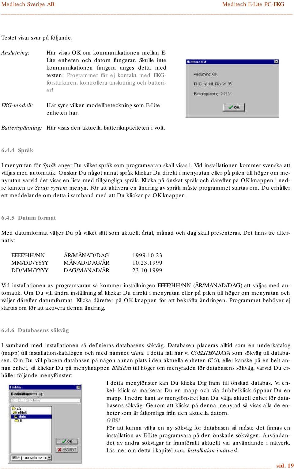 EKG-modell: Här syns vilken modellbeteckning som E-Lite enheten har. Batterispänning: Här visas den aktuella batterikapaciteten i volt. 6.4.