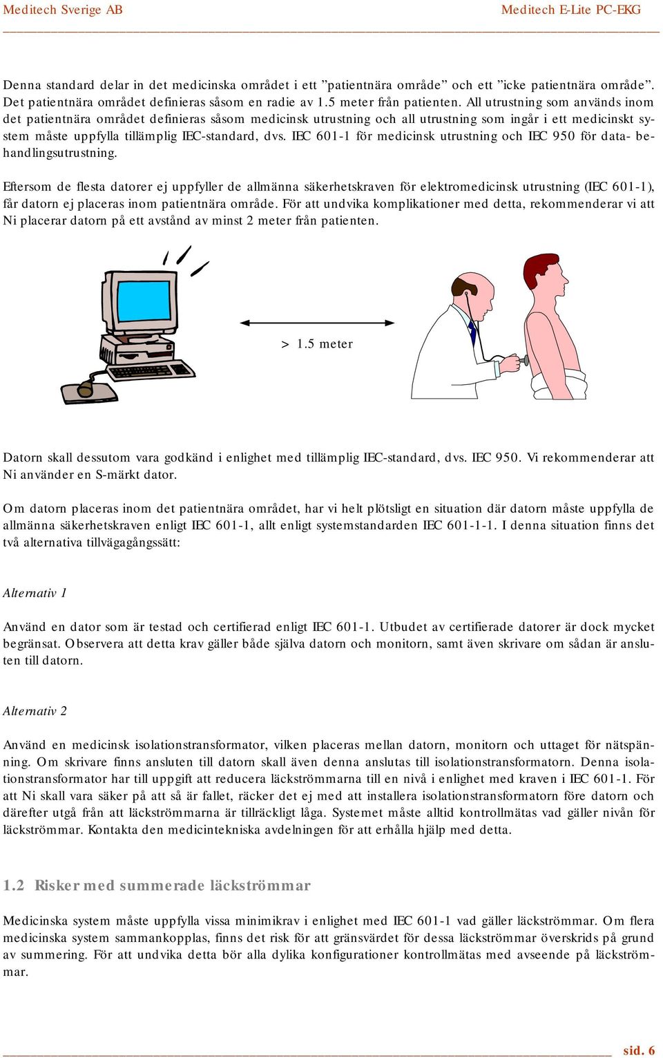 IEC 601-1 för medicinsk utrustning och IEC 950 för data- behandlingsutrustning.