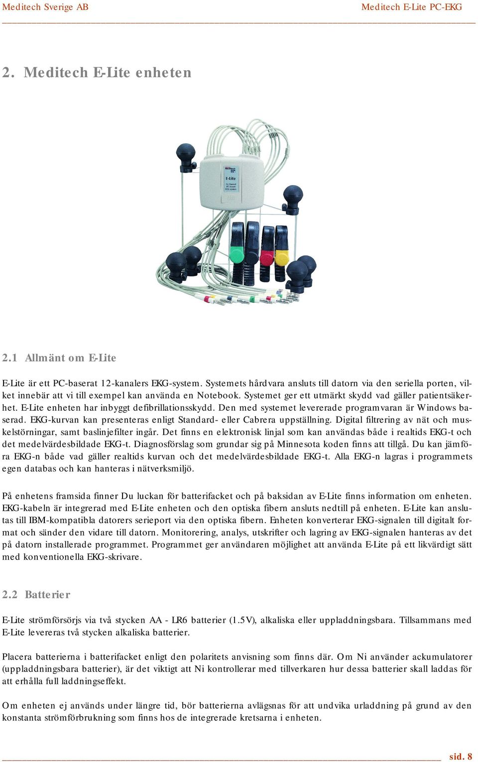 E-Lite enheten har inbyggt defibrillationsskydd. Den med systemet levererade programvaran är Windows baserad. EKG-kurvan kan presenteras enligt Standard- eller Cabrera uppställning.