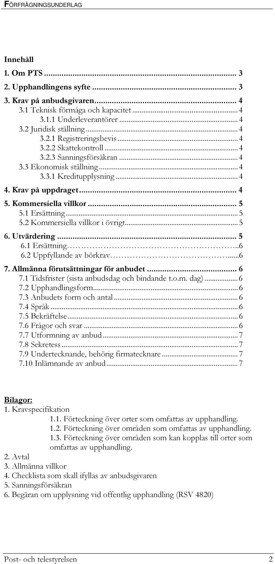 1 Ersättning...5 5.2 Kommersiella villkor i övrigt...5 6. Utvärdering... 5 6.1 Ersättning..6 6.2 Uppfyllande av börkrav...6 7. Allmänna förutsättningar för anbudet... 6 7.