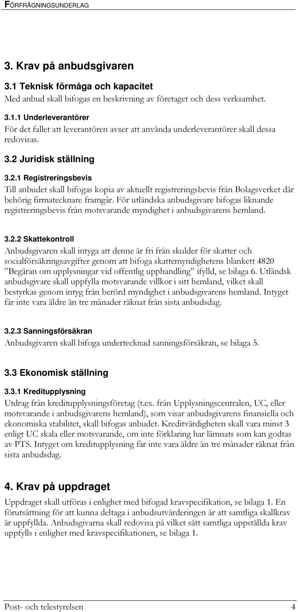 För utländska anbudsgivare bifogas liknande registreringsbevis från motsvarande myndighet i anbudsgivarens hemland. 3.2.