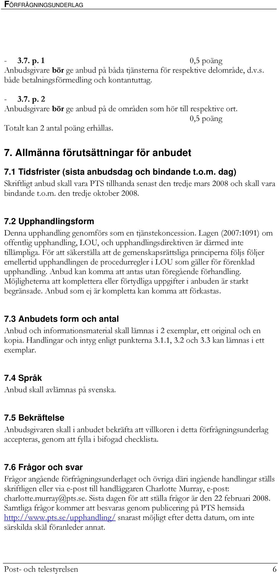 o.m. den tredje oktober 2008. 7.2 Upphandlingsform Denna upphandling genomförs som en tjänstekoncession.