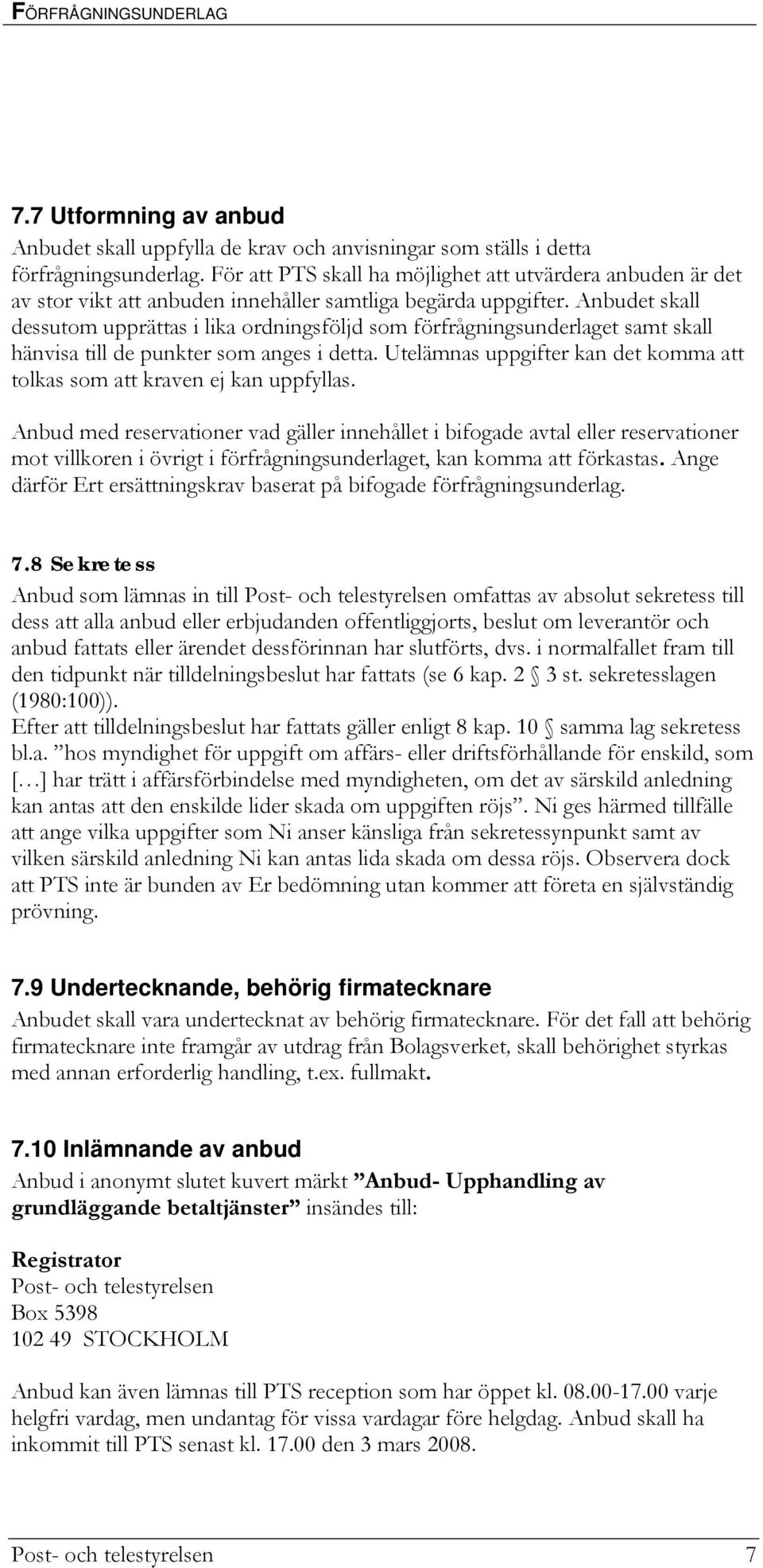 Anbudet skall dessutom upprättas i lika ordningsföljd som förfrågningsunderlaget samt skall hänvisa till de punkter som anges i detta.