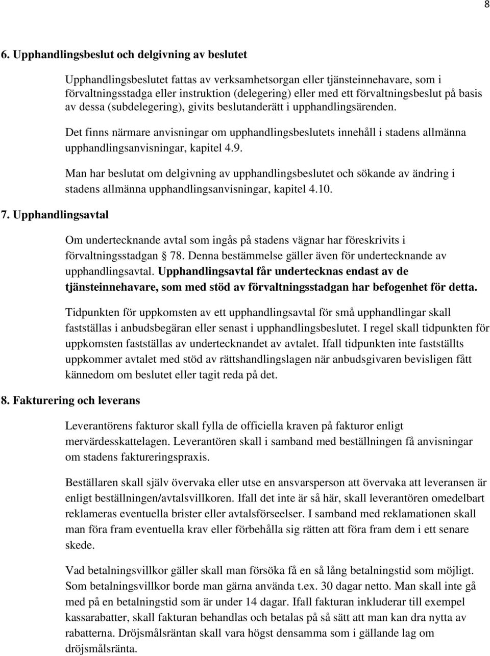 (subdelegering), givits beslutanderätt i upphandlingsärenden. Det finns närmare anvisningar om upphandlingsbeslutets innehåll i stadens allmänna upphandlingsanvisningar, kapitel 4.9.