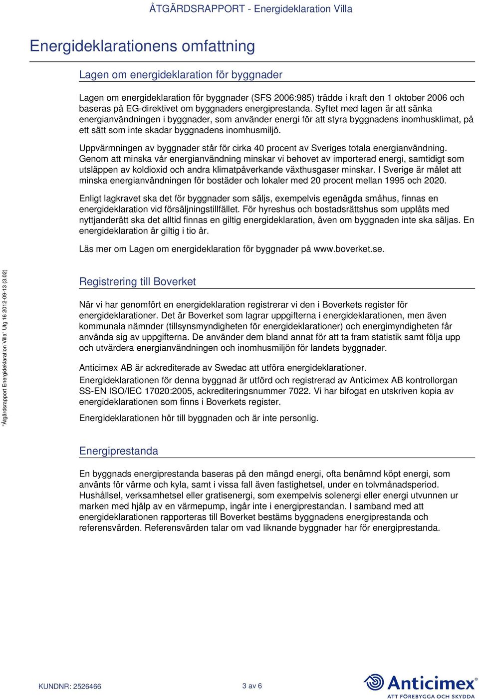 Syftet med lagen är att sänka energianvändningen i byggnader, som använder energi för att styra byggnadens inomhusklimat, på ett sätt som inte skadar byggnadens inomhusmiljö.